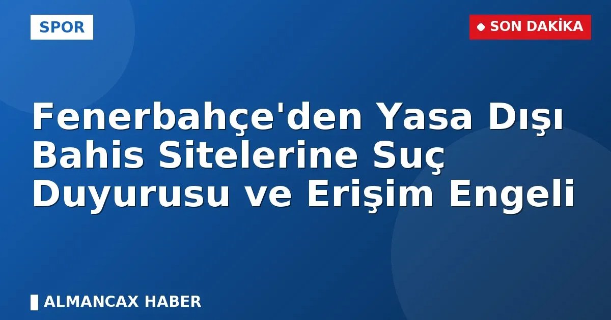Fenerbahçe'den Yasa Dışı Bahis Sitelerine Karşı Kararlı Suç Duyurusu!