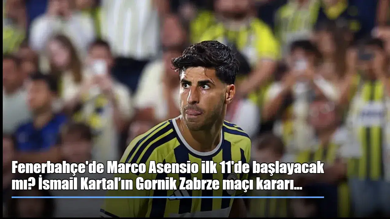 Fenerbahçe'mizde Marco Asensio İçin Kritik Geri Sayım Başladı!