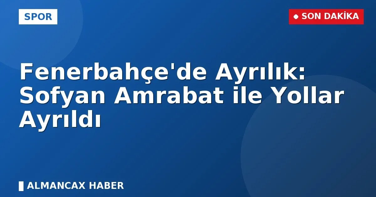 Fenerbahçemiz, Sofyan Amrabat ile Yollarını Ayırdı: Teşekkürler Amrabat!